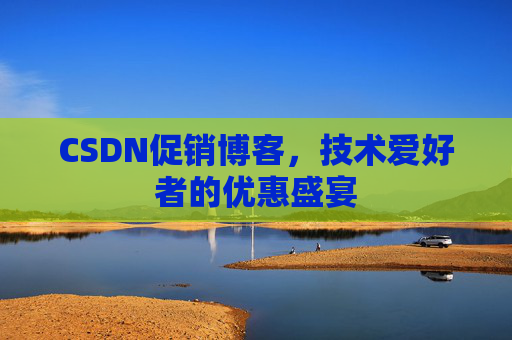 CSDN促销博客，技术爱好者的优惠盛宴